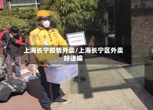 上海长宁疫情外卖/上海长宁区外卖好送嘛-第2张图片