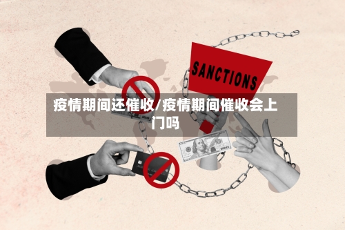 疫情期间还催收/疫情期间催收会上门吗