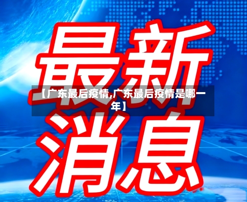 【广东最后疫情,广东最后疫情是哪一年】-第2张图片