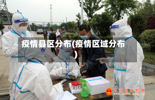 疫情县区分布(疫情区域分布)-第3张图片