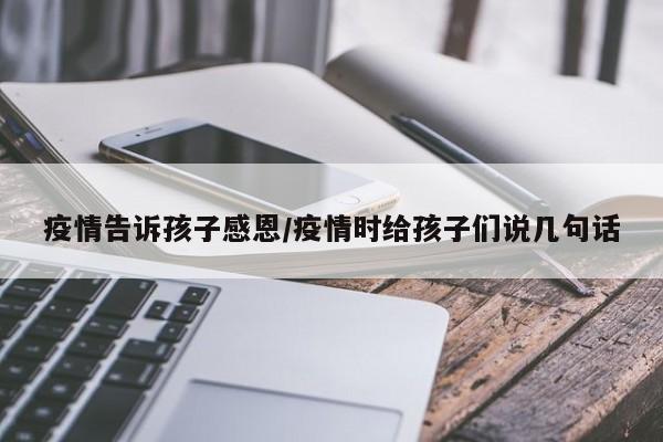 疫情告诉孩子感恩/疫情时给孩子们说几句话