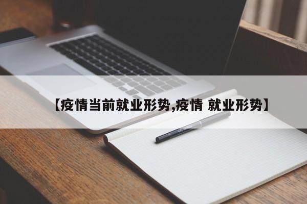 【疫情当前就业形势,疫情 就业形势】