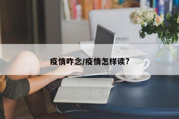疫情咋念/疫情怎样读?