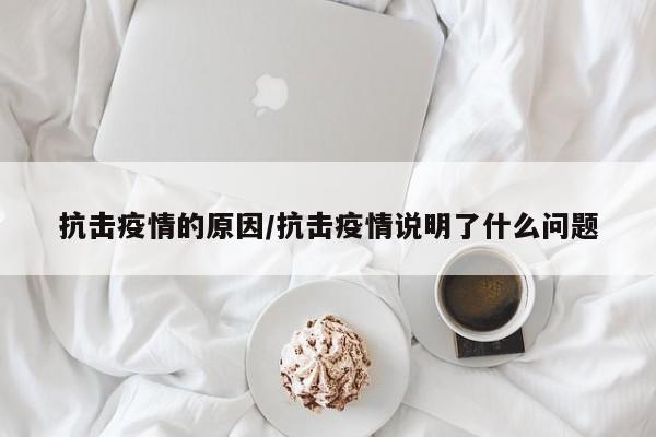 抗击疫情的原因/抗击疫情说明了什么问题